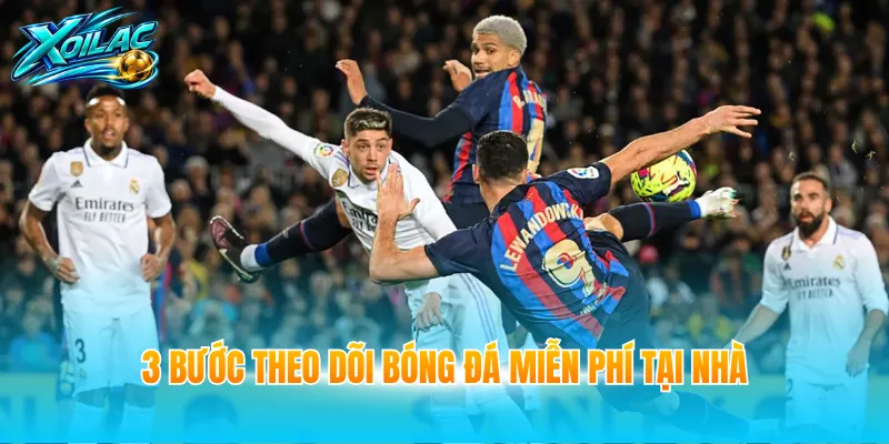 3 bước theo dõi bóng đá miễn phí tại nhà