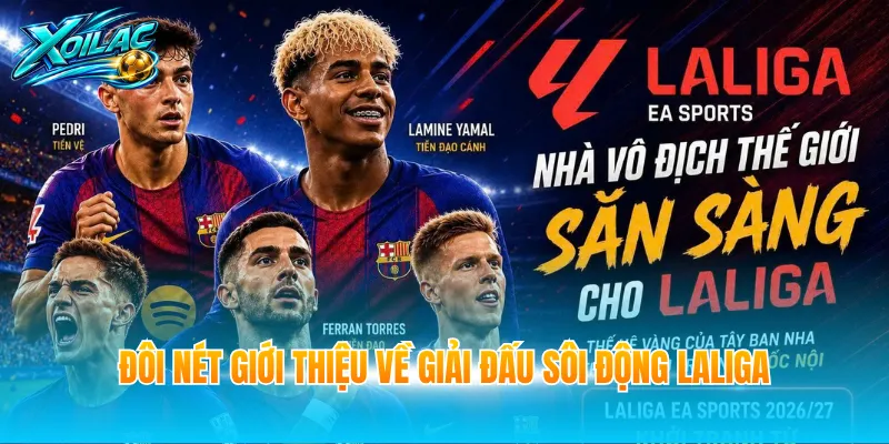 Đôi nét giới thiệu về giải đấu sôi động Laliga