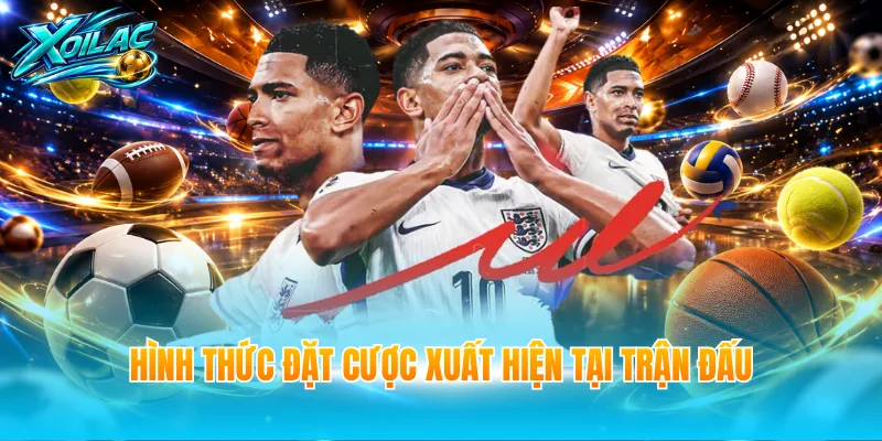 Hình thức đặt cược xuất hiện tại trận đấu
