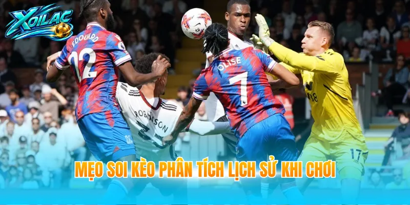 Mẹo soi kèo phân tích lịch sử khi chơi