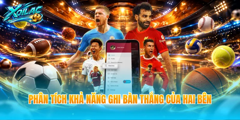 Phân tích khả năng ghi bàn thắng của hai bên