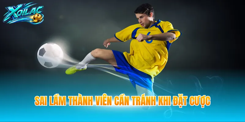 Sai lầm thành viên cần tránh khi đặt cược
