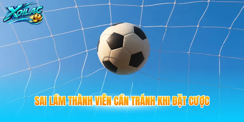Sai lầm thành viên cần tránh khi đặt cược