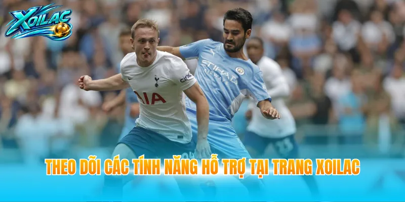 Theo dõi các tính năng hỗ trợ tại trang Xoilac
