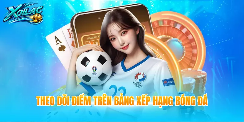 Theo dõi điểm trên bảng xếp hạng bóng đá