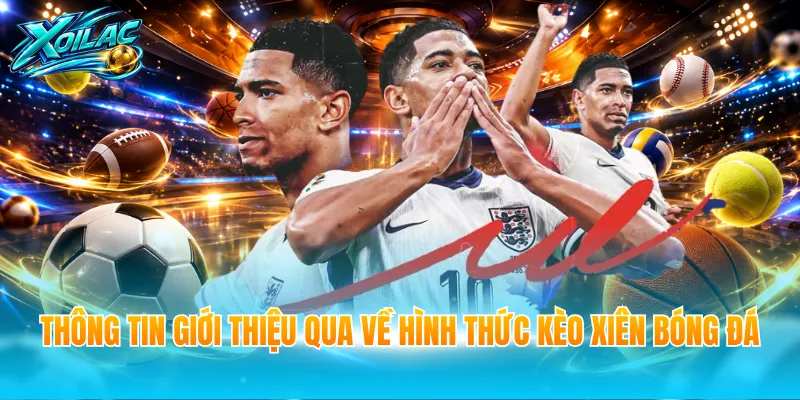 Thông tin giới thiệu qua về hình thức kèo xiên bóng đá