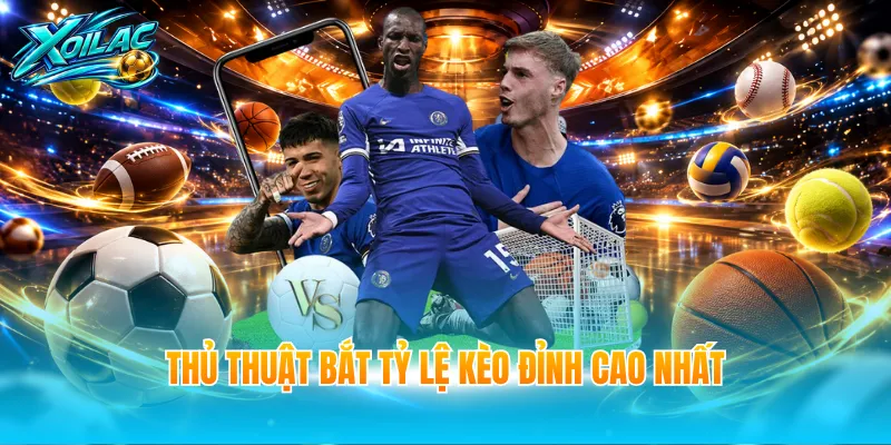Thủ thuật bắt tỷ lệ kèo đỉnh cao nhất