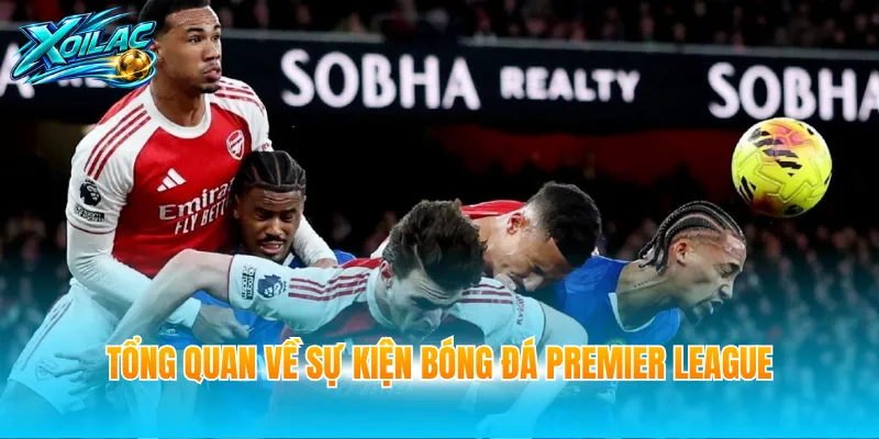 Tổng quan về sự kiện bóng đá Premier League