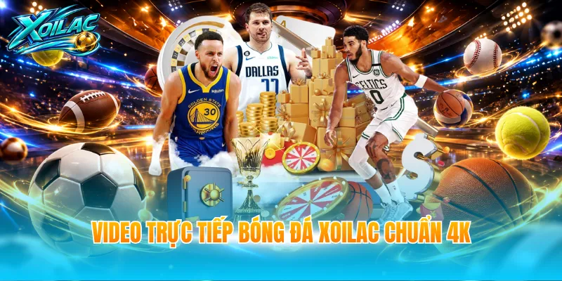 Video trực tiếp bóng đá Xoilac chuẩn 4K